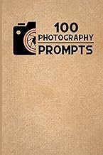 100 PHOTOGRAPHY PROMPTS: 100 Photography Exercises and Ideas to Build Sk...