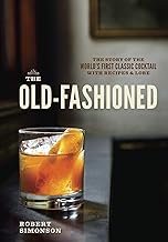 The Old-Fashioned: The Story of the World's First Classic Cocktail, with...